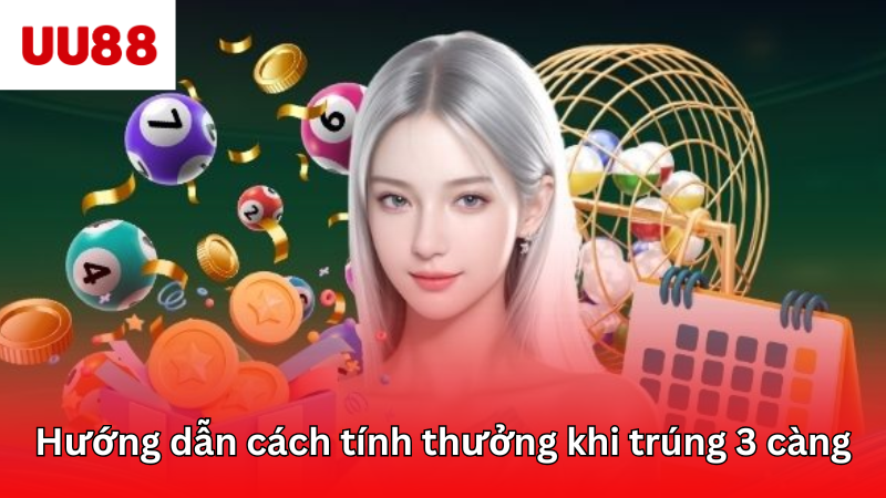 Hướng dẫn cách tính thưởng khi trúng 3 càng