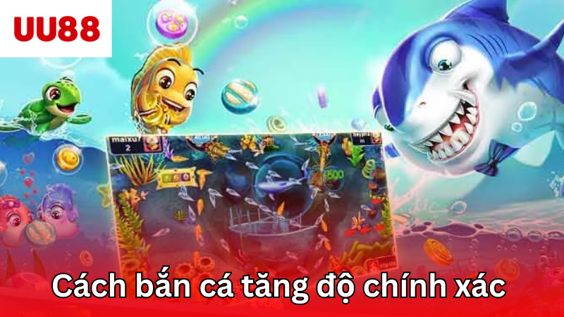 Cách bắn cá tăng độ chính xác 