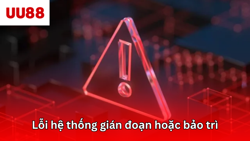 Lỗi hệ thống gián đoạn hoặc bảo trì