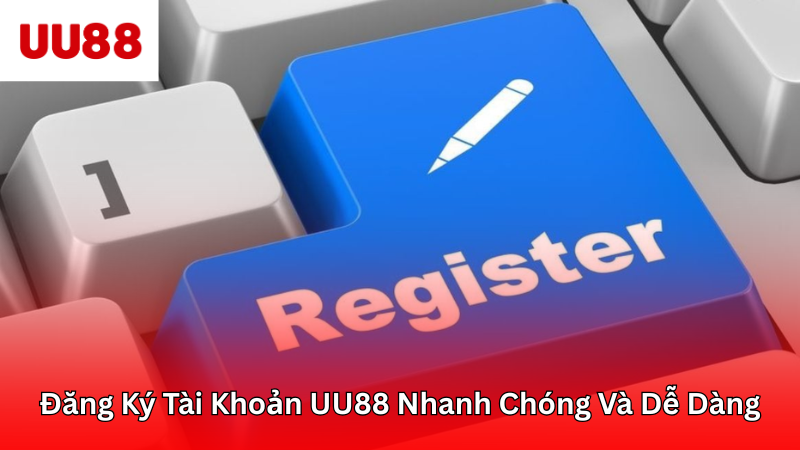 Đăng Ký Tài Khoản UU88 Nhanh Chóng Và Dễ Dàng