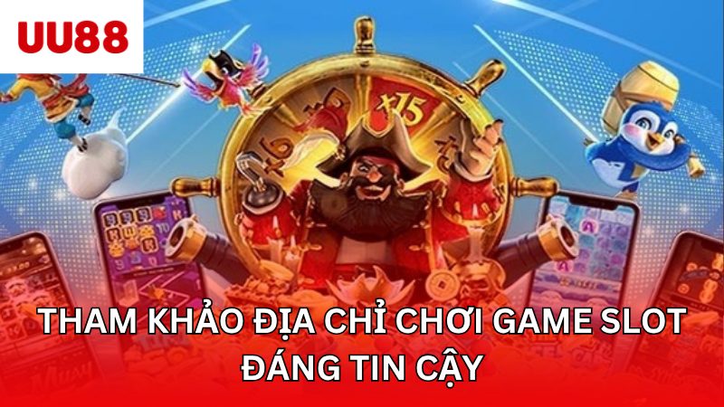 Tham khảo địa chỉ chơi game slot đáng tin cậy