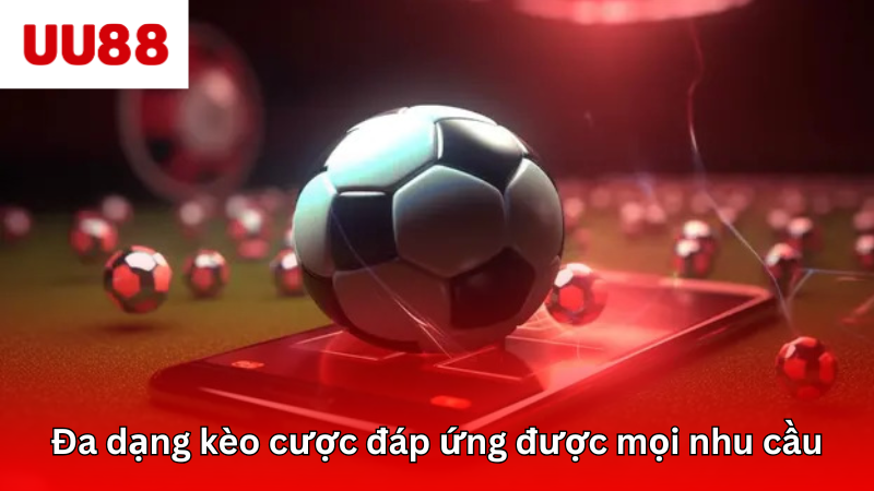 Đa dạng kèo cược phù hợp với mọi nhu cầu