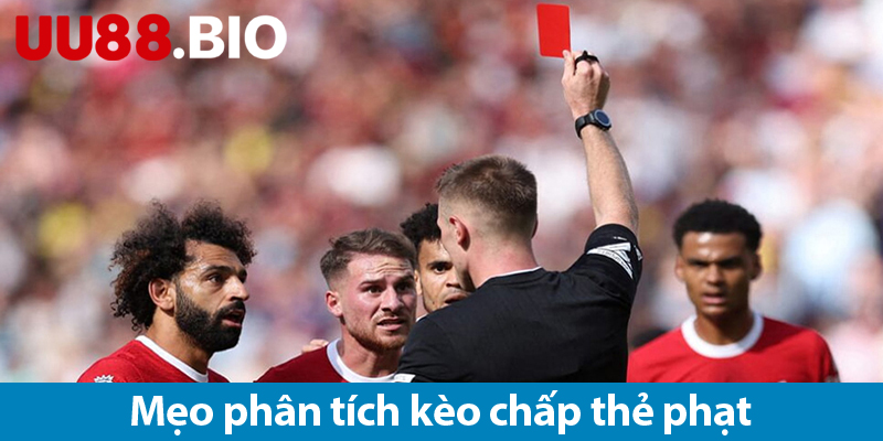 Kèo chấp thẻ phạt – Cách chơi và mẹo phân tích kèo chính xác 